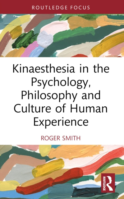 Book cover of: Kinaesthesia in the Psychology, Philosophy and Culture of Human Experience. By: Roger Smith