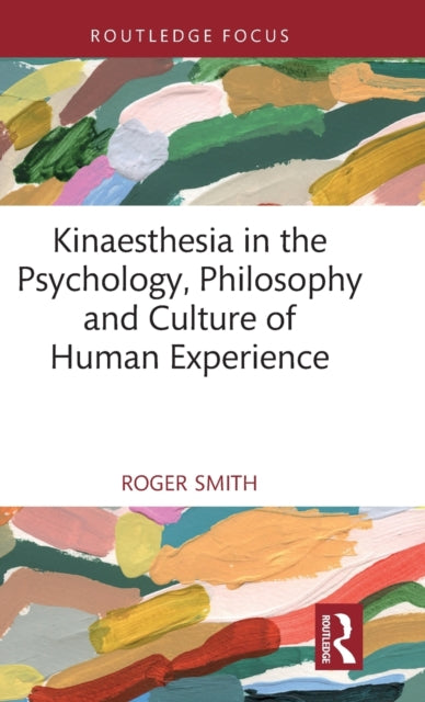 Book cover of: Kinaesthesia in the Psychology, Philosophy and Culture of Human Experience. By: Roger Smith