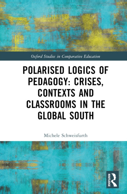 Book cover of: Polarised Logics of Pedagogy: Crises, Contexts and Classrooms in the Global South. By: Michele Schweisfurth