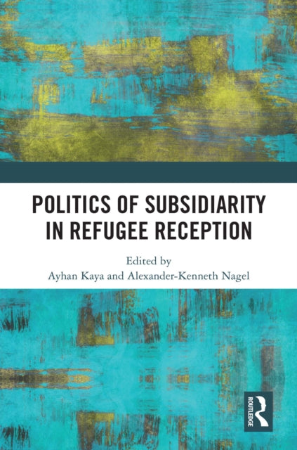 Book cover of: Politics of Subsidiarity in Refugee Reception. By: Ayhan Kaya