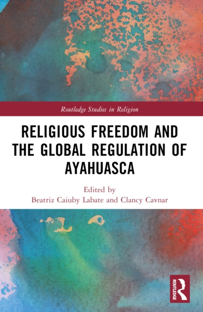 Book cover of: Religious Freedom and the Global Regulation of Ayahuasca. By: Beatriz Caiuby Labate