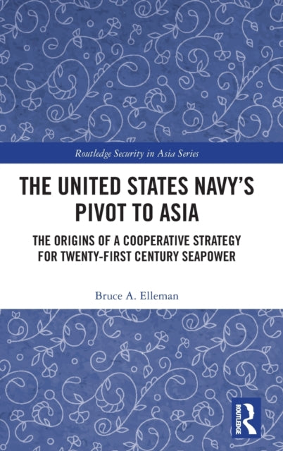 Book cover of: United States Navy’s Pivot to Asia. By: Bruce A. Elleman