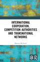 Book cover of: International Cooperation, Competition Authorities and Transnational Networks. By: Mateusz Bachucki