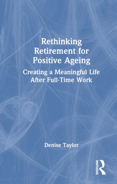 Book cover of: Rethinking Retirement for Positive Ageing. By: Denise Taylor