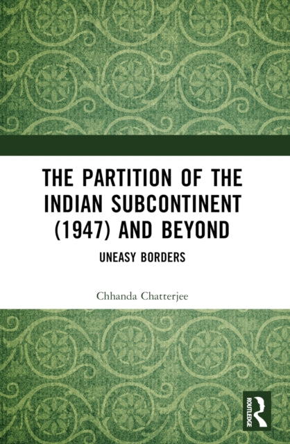 Book cover of: Partition of the Indian Subcontinent (1947) and Beyond. By: Chhanda Chatterjee