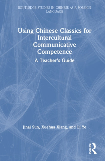 Book cover of: Using Chinese Classics for Intercultural Communicative Competence. By: Jinai Sun
