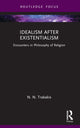 Book cover of: Idealism after Existentialism. By: Nick Trakakis
