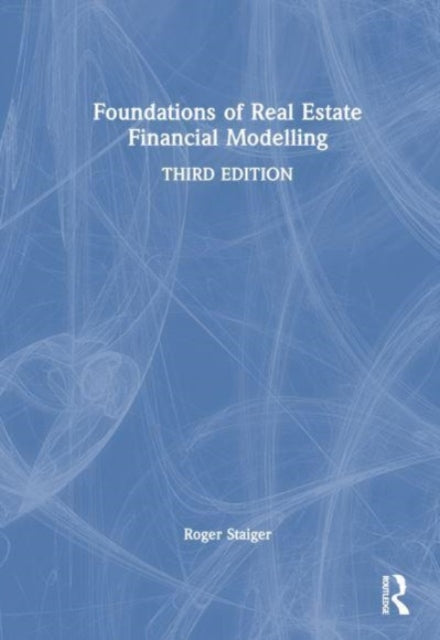 Book cover of: Foundations of Real Estate Financial Modelling. By: Roger Staiger