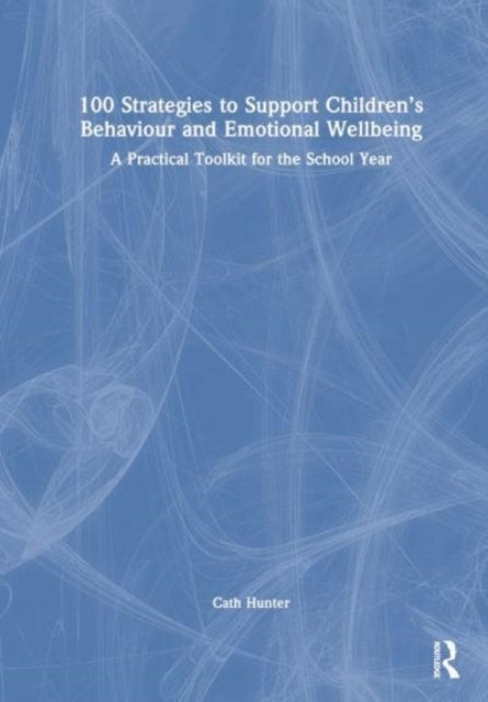 Book cover of: 100 Strategies to Support Children’s Behaviour and Emotional Wellbeing. By: Cath Hunter