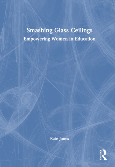 Book cover of: Smashing Glass Ceilings: Empowering Women in Education. By: Kate Jones