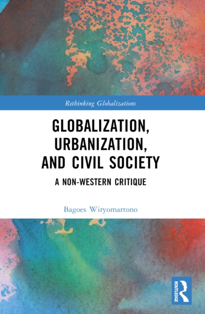 Book cover of: Globalization, Urbanization, and Civil Society. By: A. Bagoes P. Wiryomartono