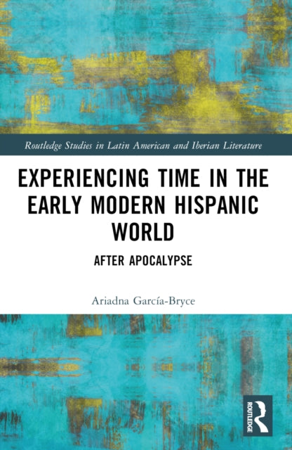Book cover of: Experiencing Time in the Early Modern Hispanic World. By: Ariadna García-Bryce