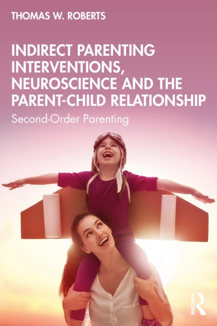 Book cover of: Indirect Parenting Interventions, Neuroscience and the Parent-Child Relationship. By: Thomas W. Roberts