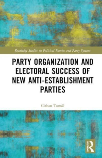 Book cover of: Party Organization and Electoral Success of New Anti-establishment Parties. By: Tomás Cirhan