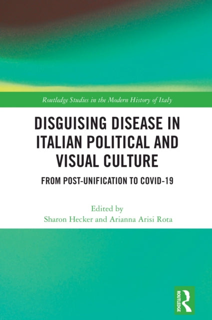 Book cover of: Disguising Disease in Italian Political and Visual Culture. By: Sharon Hecker
