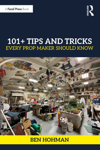 Book cover of: 101+ Tips and Tricks Every Prop Maker Should Know. By: Ben Hohman