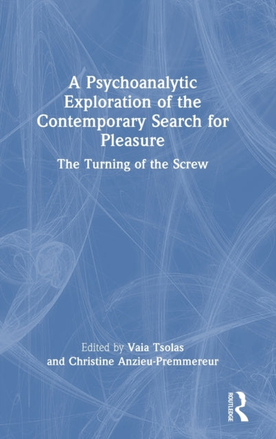 Book cover of: Psychoanalytic Exploration of the Contemporary Search for Pleasure. By: Vaia Tsolas