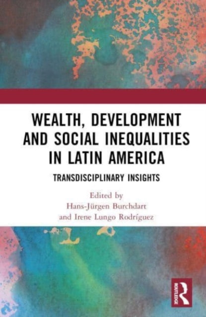 Book cover of: Wealth, Development, and Social Inequalities in Latin America. By: Hans-Jürgen Burchdart