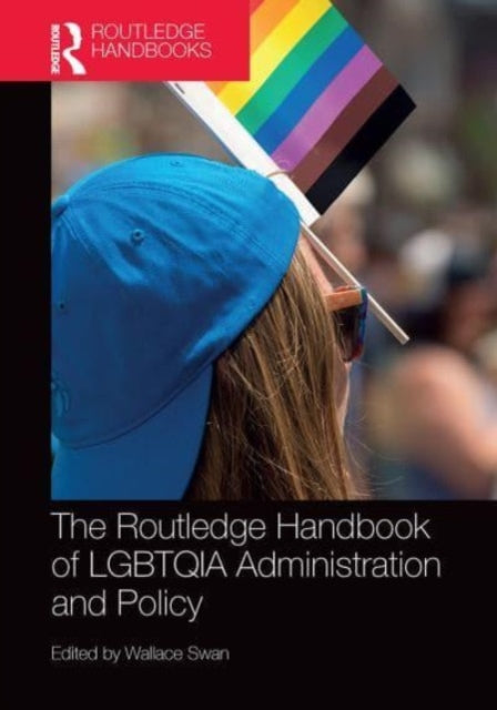 Book cover of: Routledge Handbook of LGBTQIA Administration and Policy. By: Wallace Swan