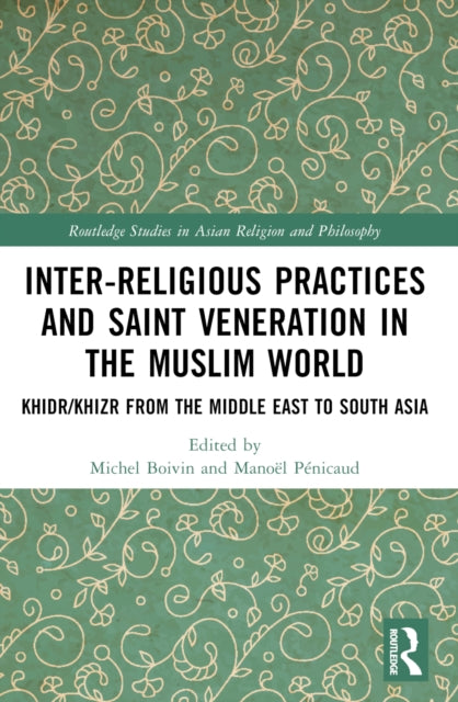 Book cover of: Inter-religious Practices and Saint Veneration in the Muslim World. By: Michel Boivin
