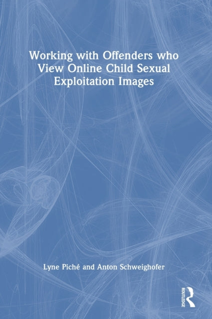 Book cover of: Working with Offenders who View Online Child Sexual Exploitation Images. By: Lyne Piché