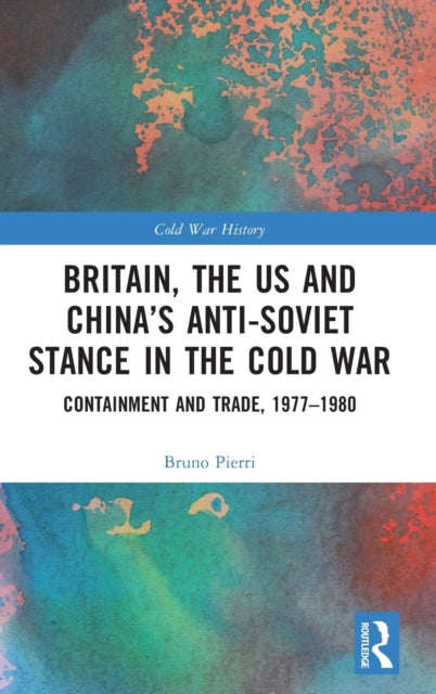 Book cover of: Britain, the US and China’s Anti-Soviet Stance in the Cold War. By: Bruno Pierri