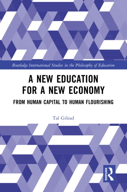 Book cover of: New Education for a New Economy: From Human Capital to Human Flourishing. By: Tal Gilead