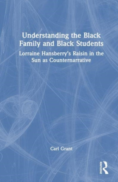 Book cover of: Examining Lorraine Hansberry’s A Raisin in the Sun as Counternarrative. By: Carl A. Grant