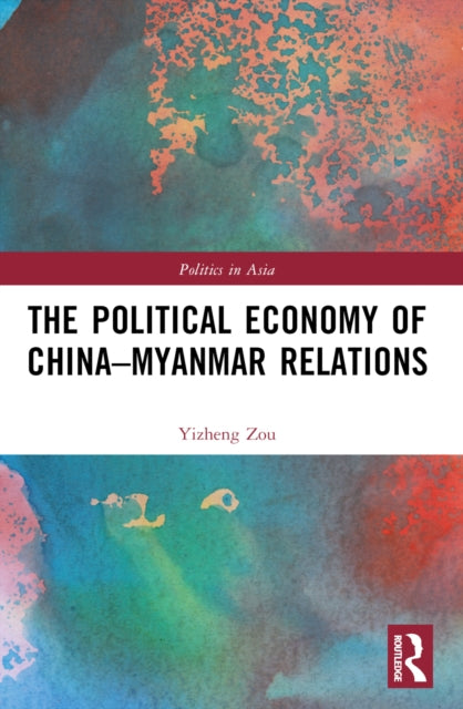 Book cover of: Political Economy of China-Myanmar Relations. By: Yizheng Zou