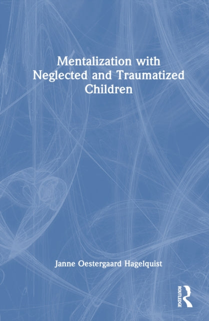 Book cover of: Mentalization with Neglected and Traumatized Children. By: Janne Østergaard Hagelquist