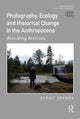 Book cover of: Photography, Ecology and Historical Change in the Anthropocene. By: Bergit Arends
