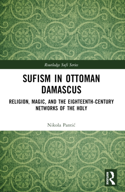 Book cover of: Sufism in Ottoman Damascus. By: Nikola Pantic