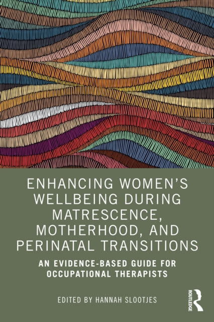 Book cover of: Enhancing Women’s Wellbeing During Matrescence, Motherhood, and Perinatal Transitions. By: Hannah Slootjes