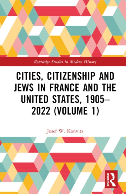 Book cover of: Cities, Citizenship and Jews in France and the United States, 1905–2022 (Volume 1). By: Josef W. Konvitz