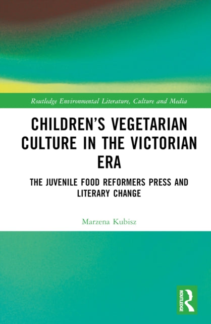 Book cover of: Children’s Vegetarian Culture in the Victorian Era. By: Marzena Kubisz