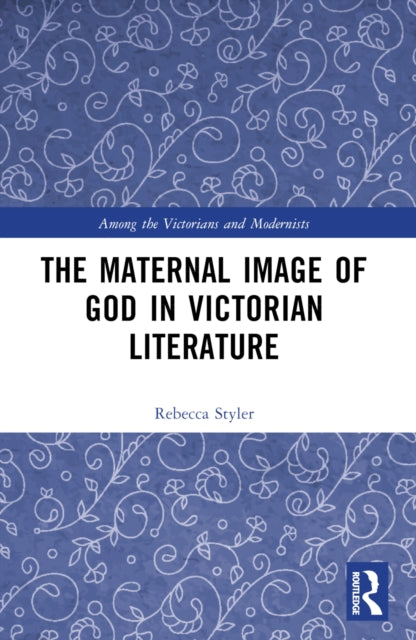 Book cover of: Maternal Image of God in Victorian Literature. By: Rebecca Styler