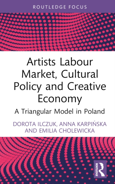 Book cover of: Artists Labour Market, Cultural Policy and Creative Economy. By: Dorota Ilczuk