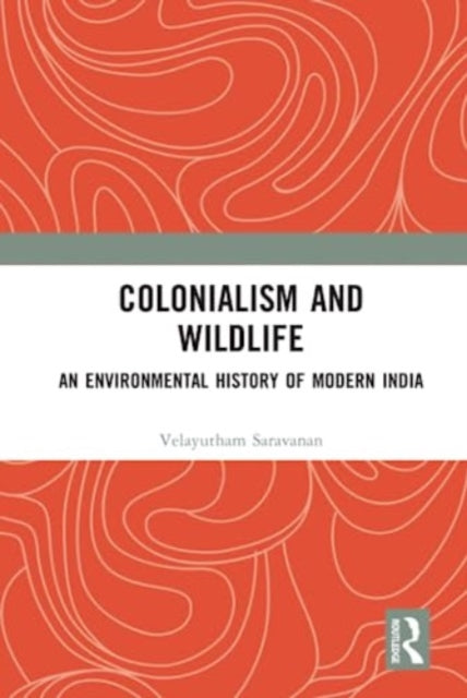 Book cover of: Colonialism and Wildlife. By: Velayutham Saravanan