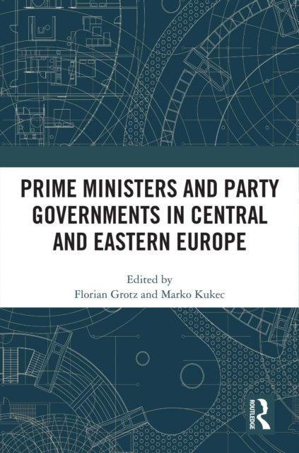 Book cover of: Prime Ministers and Party Governments in Central and Eastern Europe. By: Marko Kukec