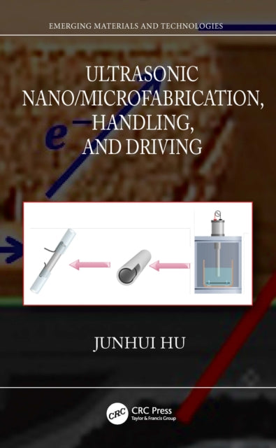 Book cover of: Ultrasonic Nano/Microfabrication, Handling, and Driving. By: Junhui Hu