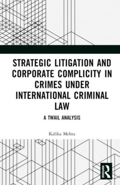 Book cover of: Strategic Litigation and Corporate Complicity in Crimes Under International Law. By: Kalika Mehta