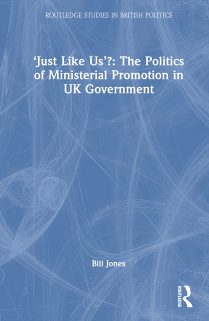‘Just Like Us’?: The Politics of Ministerial Promotion in UK Government