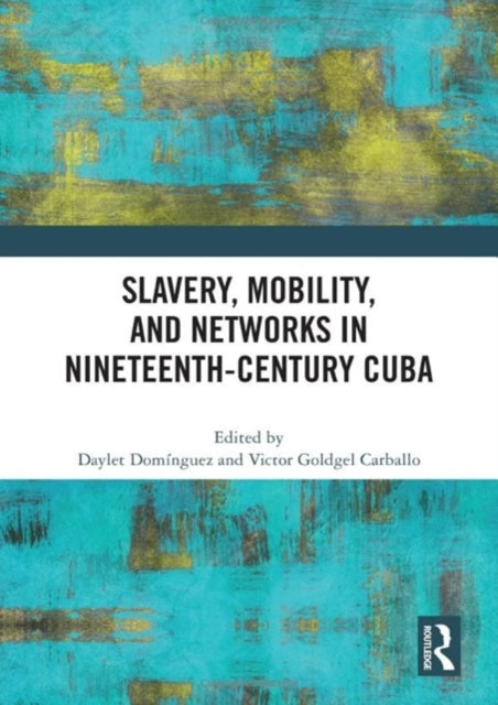 Book cover of: Slavery, Mobility, and Networks in Nineteenth-Century Cuba. By: Daylet Domínguez
