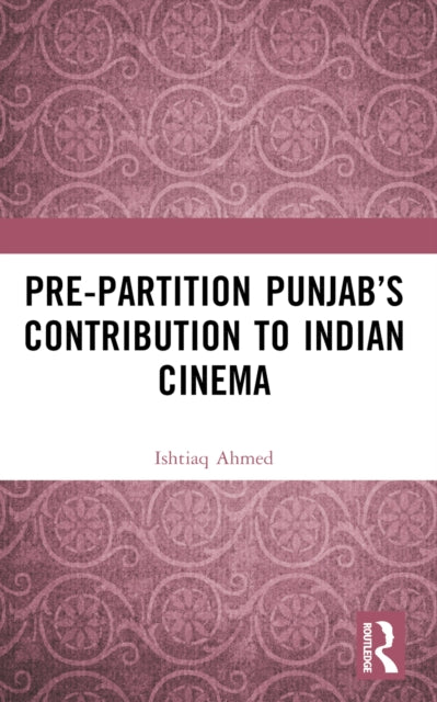 Book cover of: Pre-Partition Punjab’s Contribution to Indian Cinema. By: Ishtiaq Ahmed