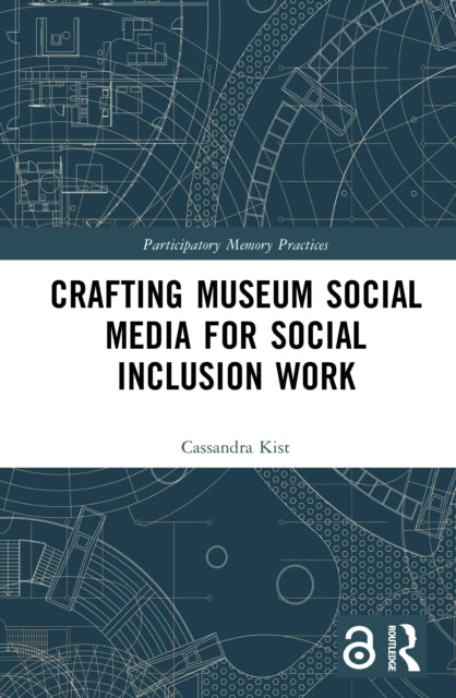 Book cover of: Crafting Museum Social Media for Social Inclusion Work. By: Cassandra Kist