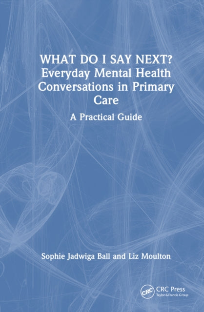 Book cover of: What do I say next? Everyday Mental Health Conversations in Primary Care. By: Sophie Jadwiga Ball