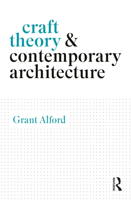 Book cover of: Craft Theory and Contemporary Architecture. By: Grant Alford