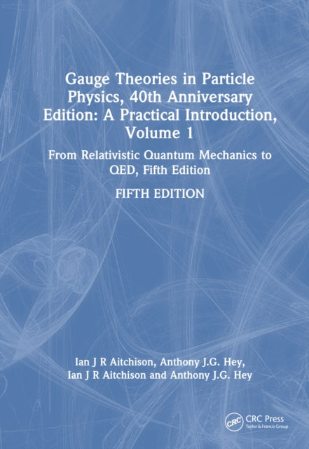 Book cover of: Gauge Theories in Particle Physics, 40th Anniversary Edition: A Practical Introduction, Volume 1. By: Ian J. R. Aitchison