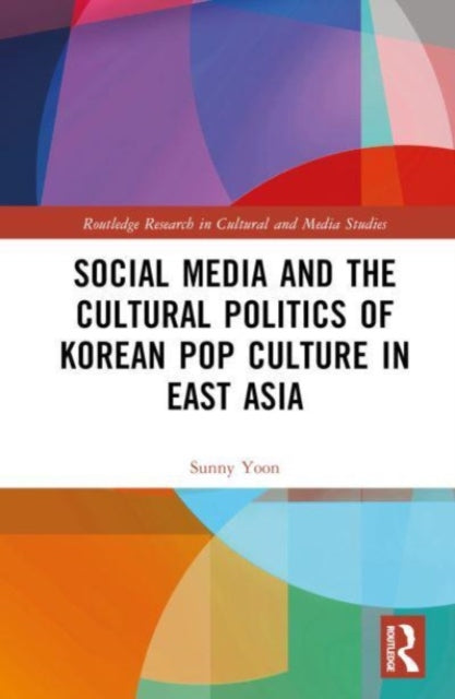 Book cover of: Social Media and the Cultural Politics of Korean Pop Culture in East Asia. By: Sunny Yoon