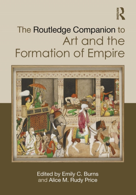 Book cover of: Routledge Companion to Art and the Formation of Empire. By: Emily C. Burns